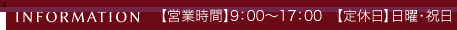 【営業時間】9：00～17：00　【定休日】水曜・祝日