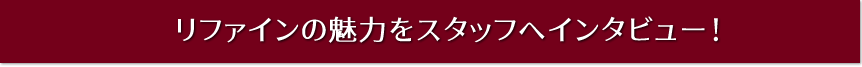 リファインの威力をスタッフにインタビュー